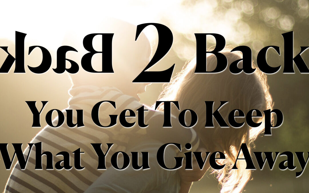Back 2 Back: You Get to Keep What You Give Away
